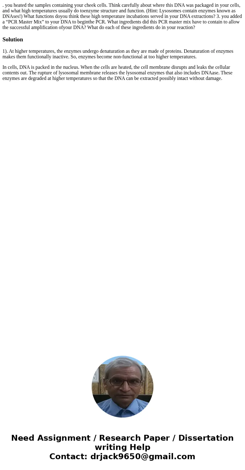 . you heated the samples containing your cheek cells. Think carefully about where this DNA was packaged in your cells, and what high temperatures usually do toe . you heated the samples containing your cheek cells. Think carefully about where this DNA was packaged in your cells, and what high temperatures usually do toe