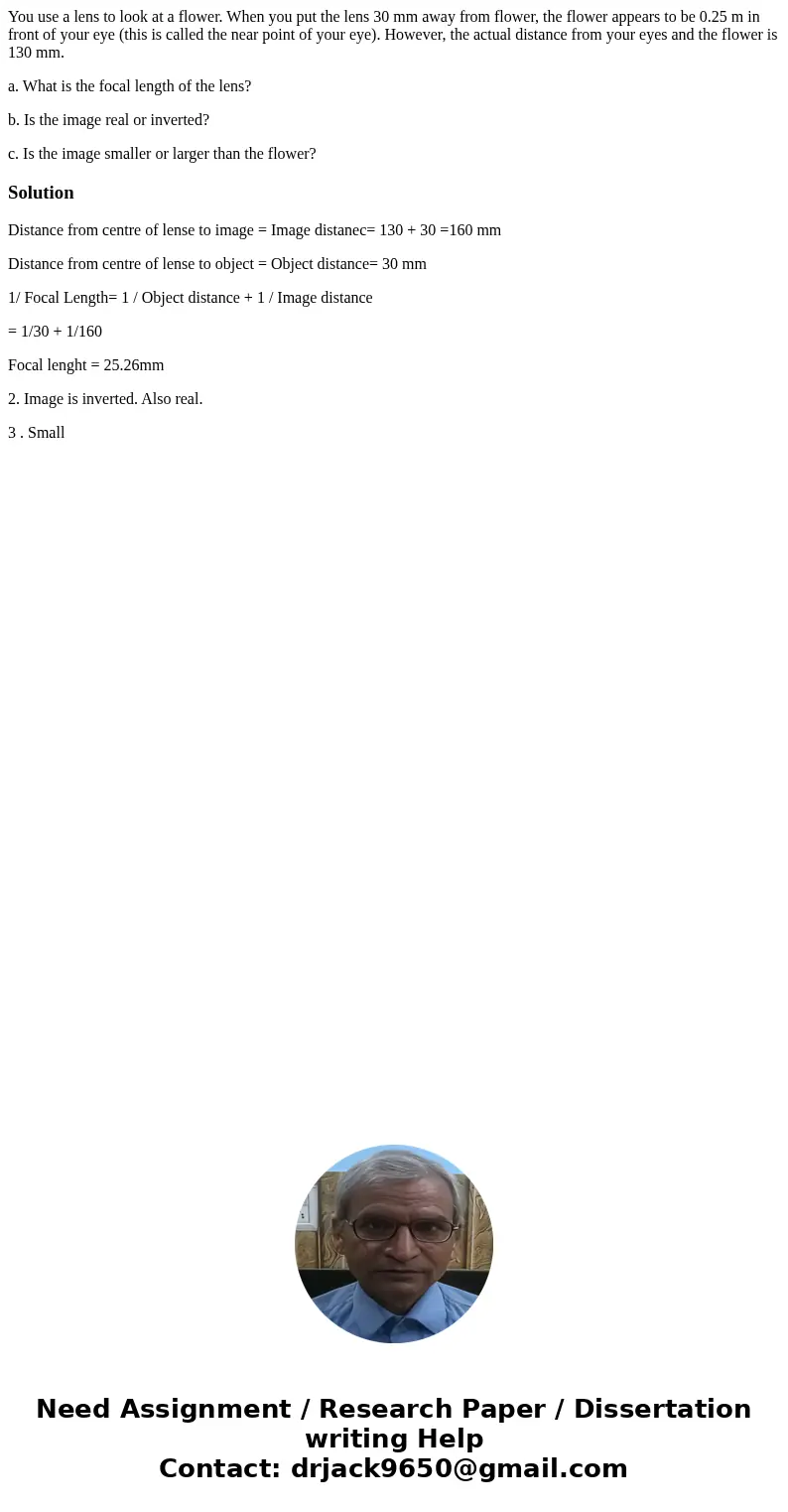 You use a lens to look at a flower. When you put the lens 30 mm away from flower, the flower appears to be 0.25 m in front of your eye (this is called the near 