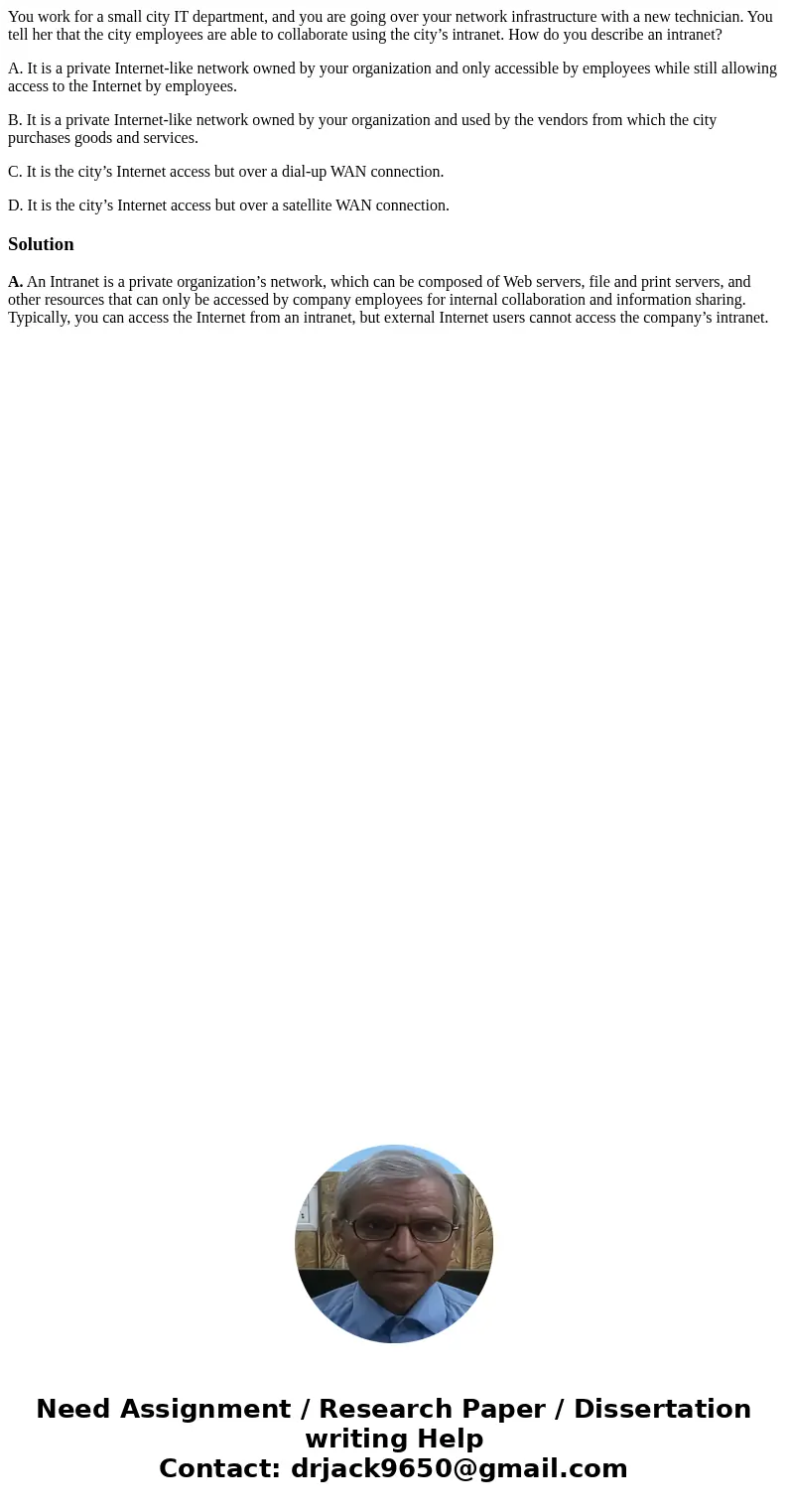 You work for a small city IT department, and you are going over your network infrastructure with a new technician. You tell her that the city employees are able You work for a small city IT department, and you are going over your network infrastructure with a new technician. You tell her that the city employees are able