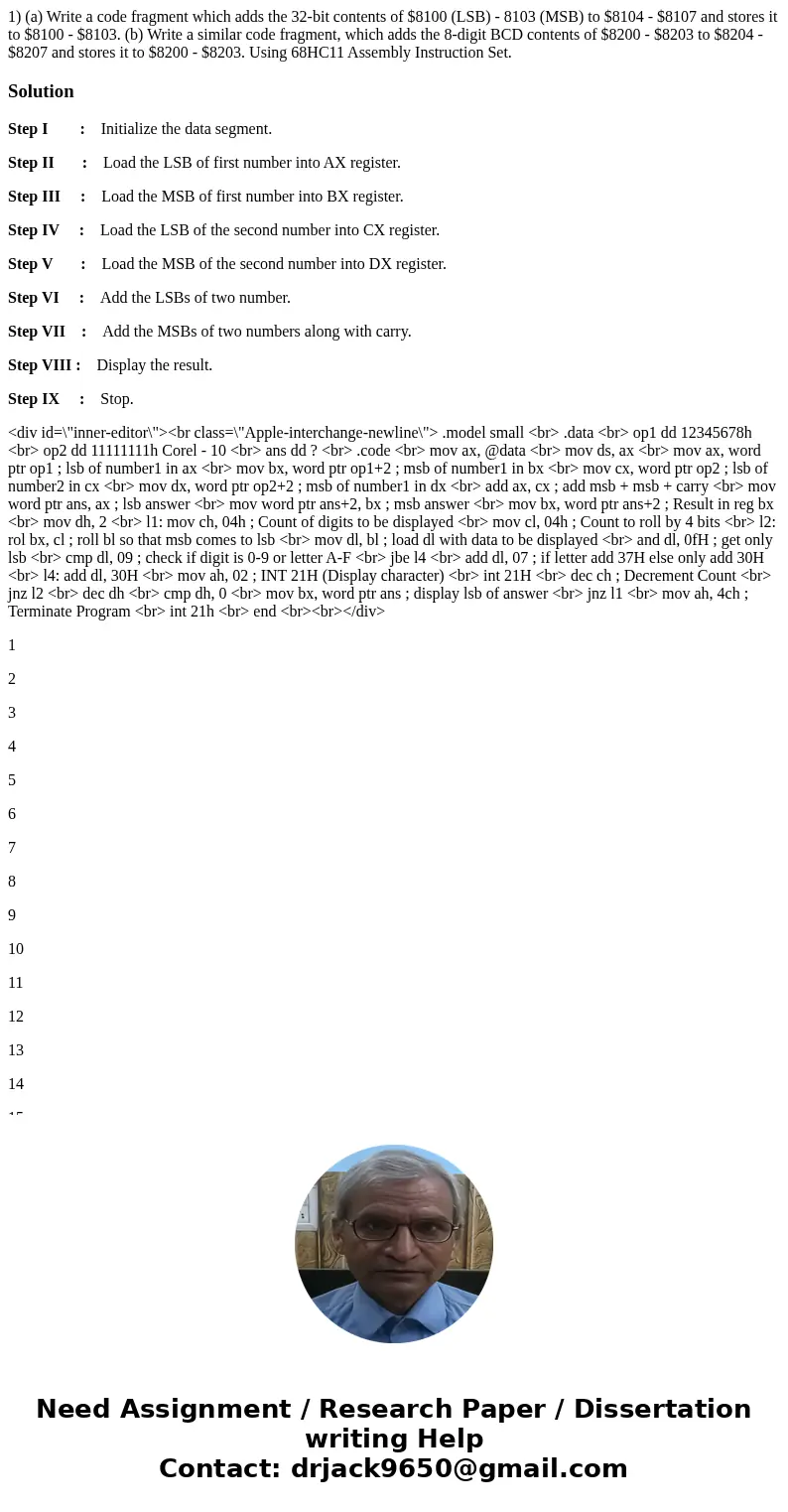 1) (a) Write a code fragment which adds the 32-bit contents of $8100 (LSB) - 8103 (MSB) to $8104 - $8107 and stores it to $8100 - $8103. (b) Write a similar cod 1) (a) Write a code fragment which adds the 32-bit contents of $8100 (LSB) - 8103 (MSB) to $8104 - $8107 and stores it to $8100 - $8103. (b) Write a similar cod