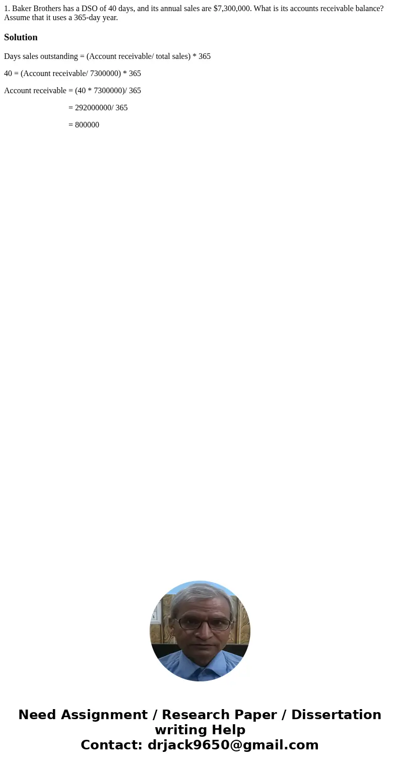 1. Baker Brothers has a DSO of 40 days, and its annual sales are $7,300,000. What is its accounts receivable balance? Assume that it uses a 365-day year. Solut  1. Baker Brothers has a DSO of 40 days, and its annual sales are $7,300,000. What is its accounts receivable balance? Assume that it uses a 365-day year. Solut
