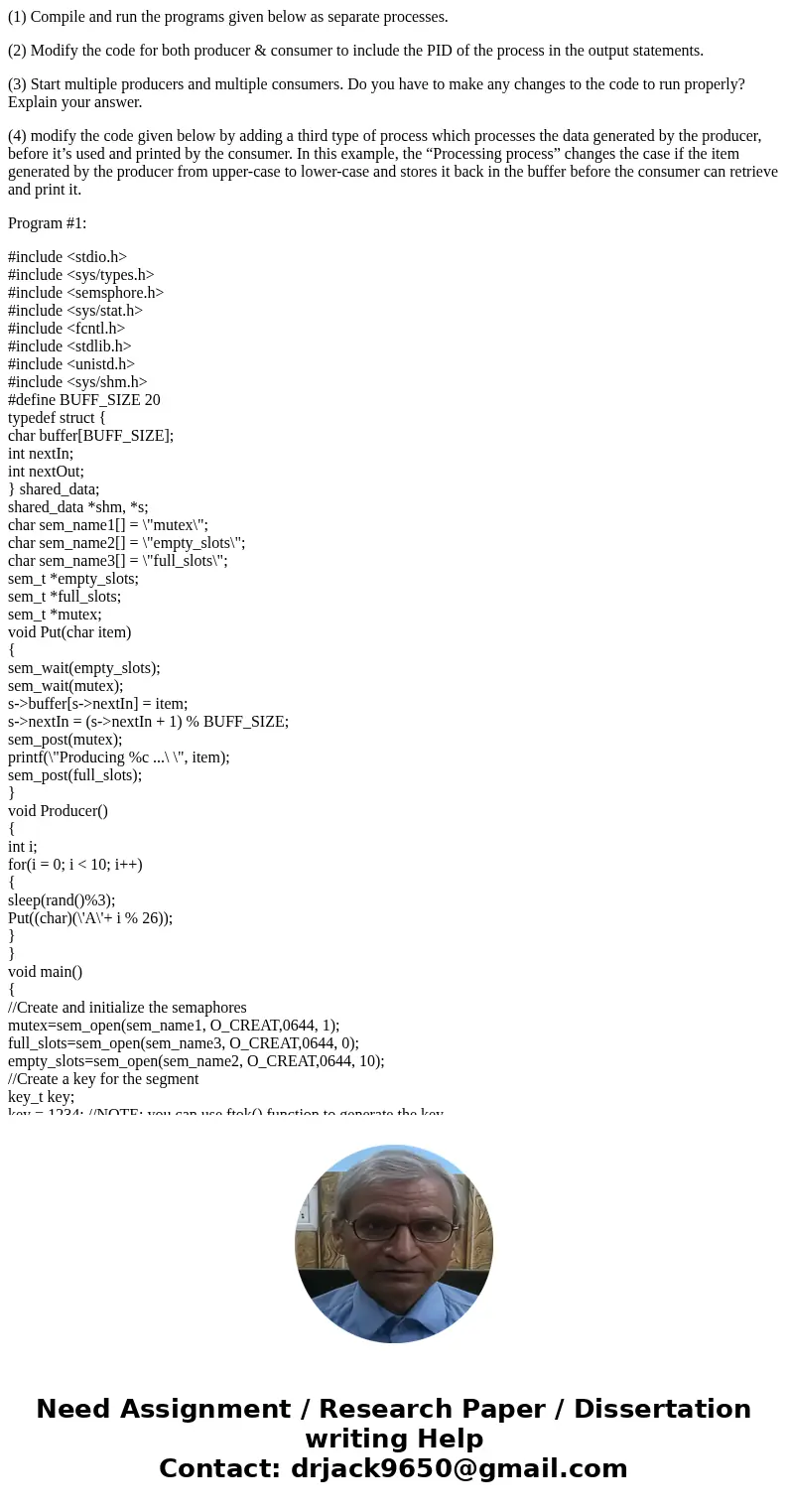 (1) Compile and run the programs given below as separate processes. (2) Modify the code for both producer & consumer to include the PID of the process in th