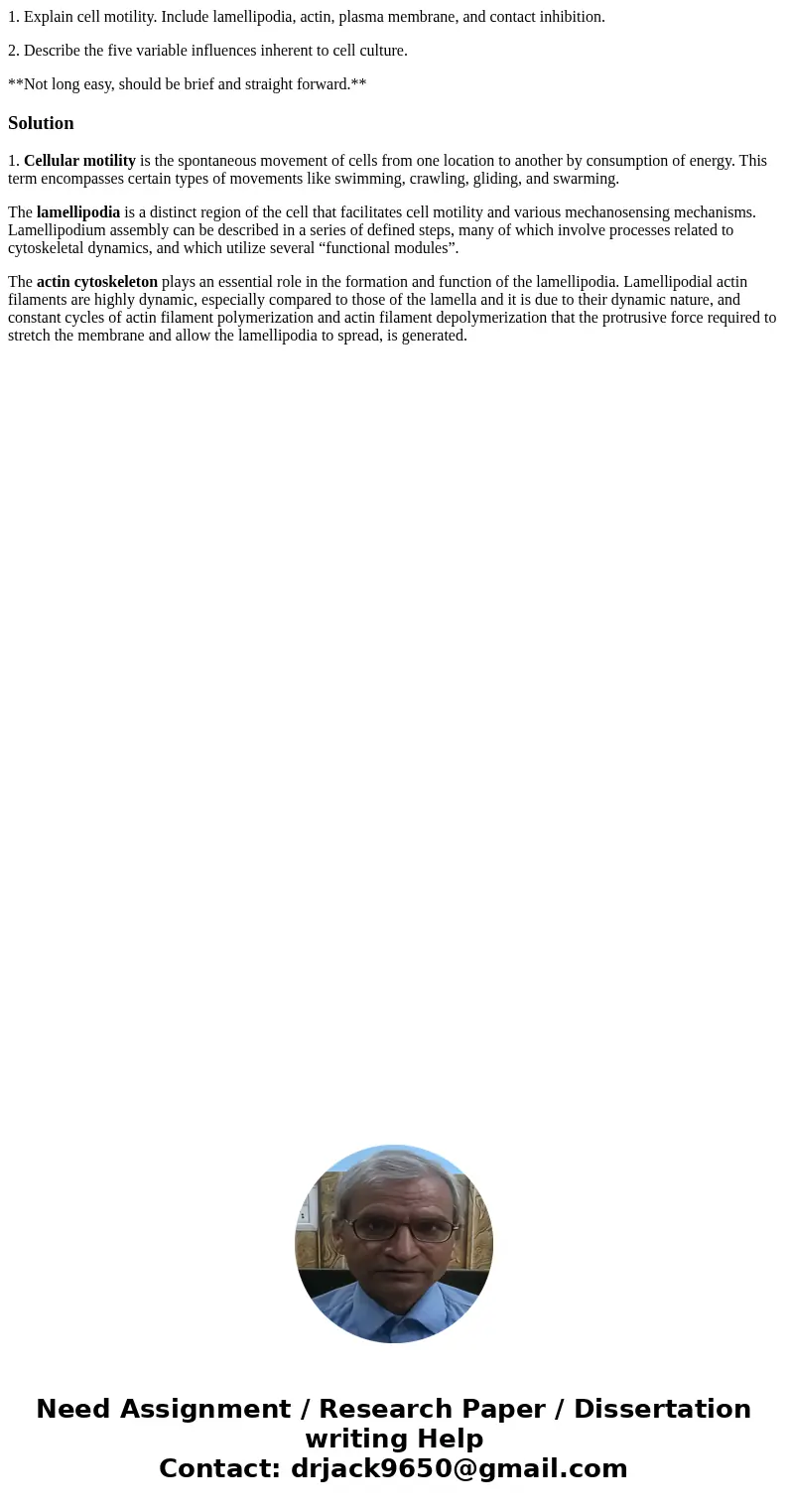 1. Explain cell motility. Include lamellipodia, actin, plasma membrane, and contact inhibition. 2. Describe the five variable influences inherent to cell cultur 1. Explain cell motility. Include lamellipodia, actin, plasma membrane, and contact inhibition. 2. Describe the five variable influences inherent to cell cultur