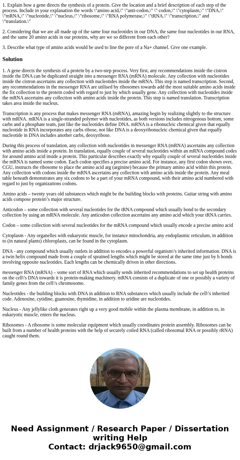 1. Explain how a gene directs the synthesis of a protein. Give the location and a brief description of each step of the process. Include in your explanation the 1. Explain how a gene directs the synthesis of a protein. Give the location and a brief description of each step of the process. Include in your explanation the