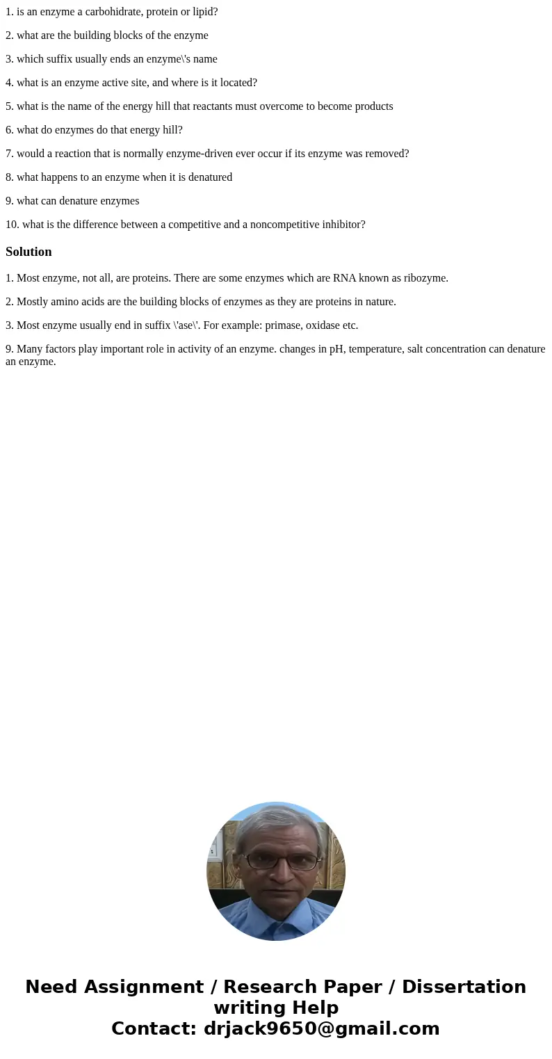 1. is an enzyme a carbohidrate, protein or lipid? 2. what are the building blocks of the enzyme 3. which suffix usually ends an enzyme\'s name 4. what is an enz 1. is an enzyme a carbohidrate, protein or lipid? 2. what are the building blocks of the enzyme 3. which suffix usually ends an enzyme\'s name 4. what is an enz