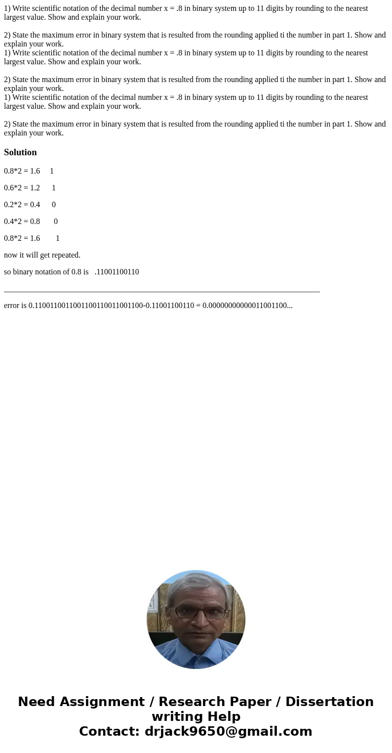 1) Write scientific notation of the decimal number x = .8 in binary system up to 11 digits by rounding to the nearest largest value. Show and explain your work  1) Write scientific notation of the decimal number x = .8 in binary system up to 11 digits by rounding to the nearest largest value. Show and explain your work
