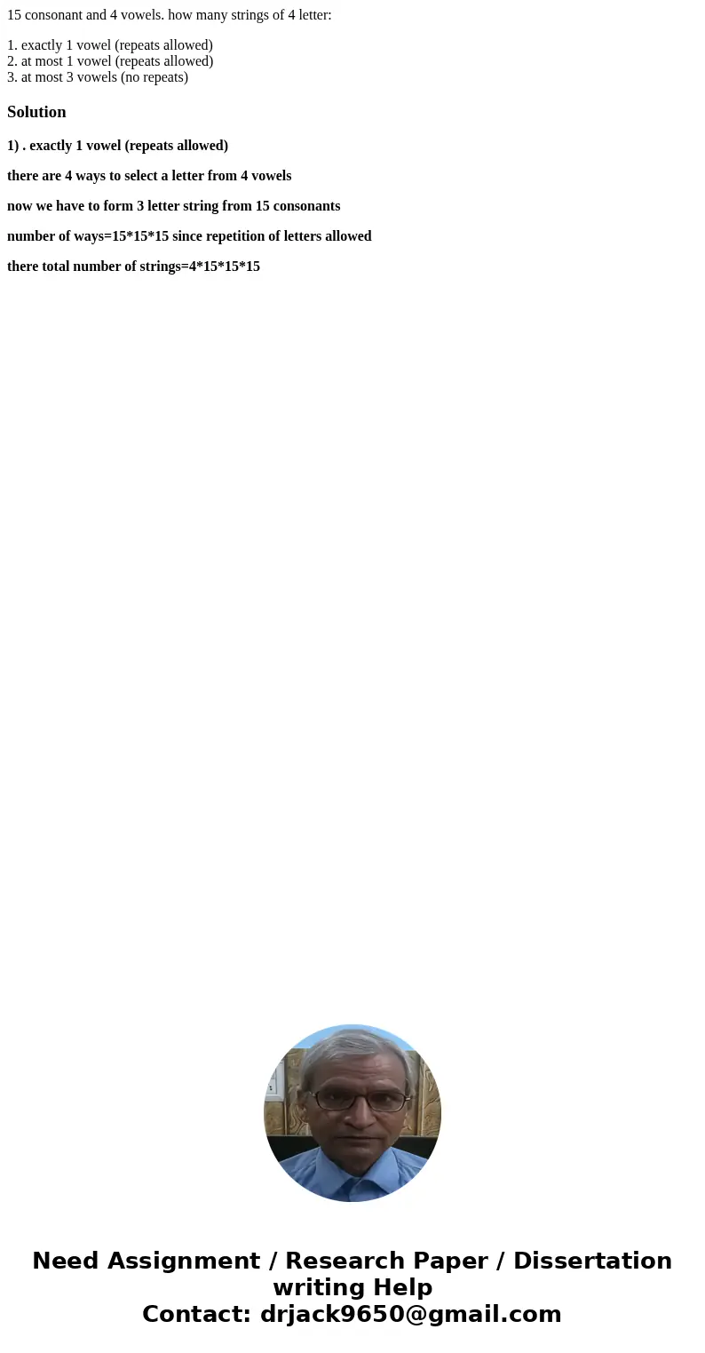 15 consonant and 4 vowels. how many strings of 4 letter: 1. exactly 1 vowel (repeats allowed) 2. at most 1 vowel (repeats allowed) 3. at most 3 vowels (no repea 15 consonant and 4 vowels. how many strings of 4 letter: 1. exactly 1 vowel (repeats allowed) 2. at most 1 vowel (repeats allowed) 3. at most 3 vowels (no repea