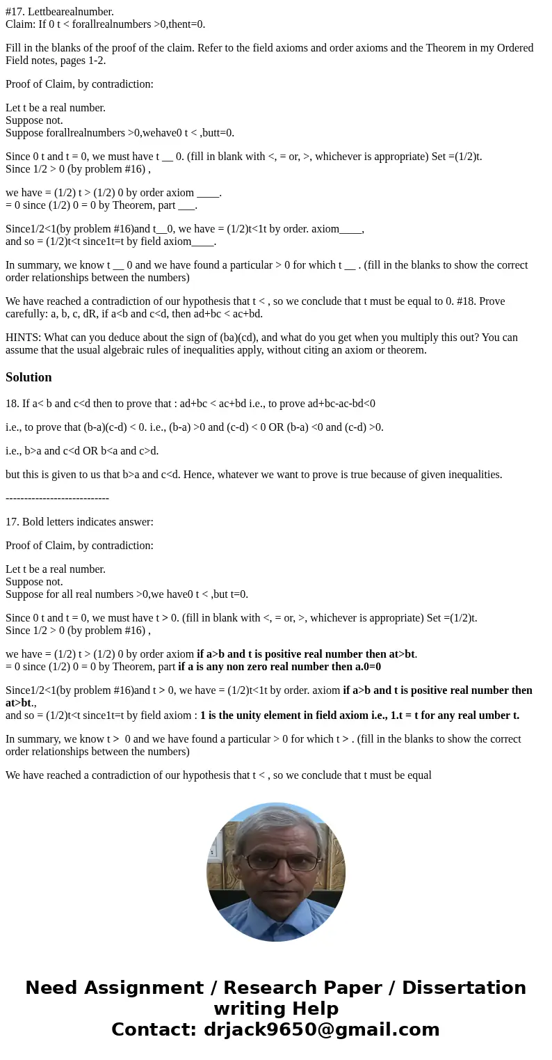 #17. Lettbearealnumber. Claim: If 0 t < forallrealnumbers >0,thent=0. Fill in the blanks of the proof of the claim. Refer to the field axioms and order ax #17. Lettbearealnumber. Claim: If 0 t < forallrealnumbers >0,thent=0. Fill in the blanks of the proof of the claim. Refer to the field axioms and order ax