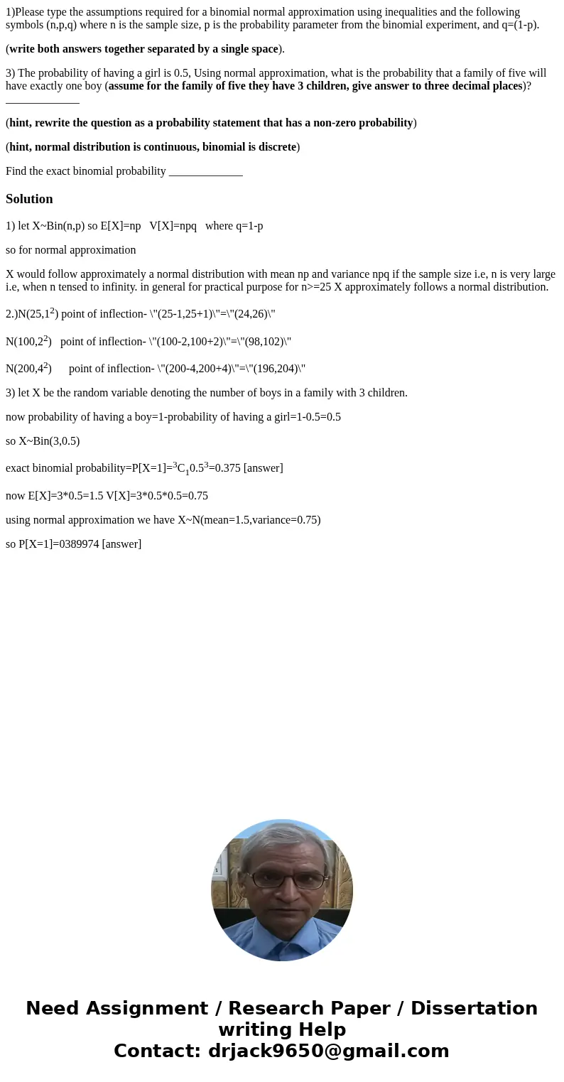 1)Please type the assumptions required for a binomial normal approximation using inequalities and the following symbols (n,p,q) where n is the sample size, p is 1)Please type the assumptions required for a binomial normal approximation using inequalities and the following symbols (n,p,q) where n is the sample size, p is