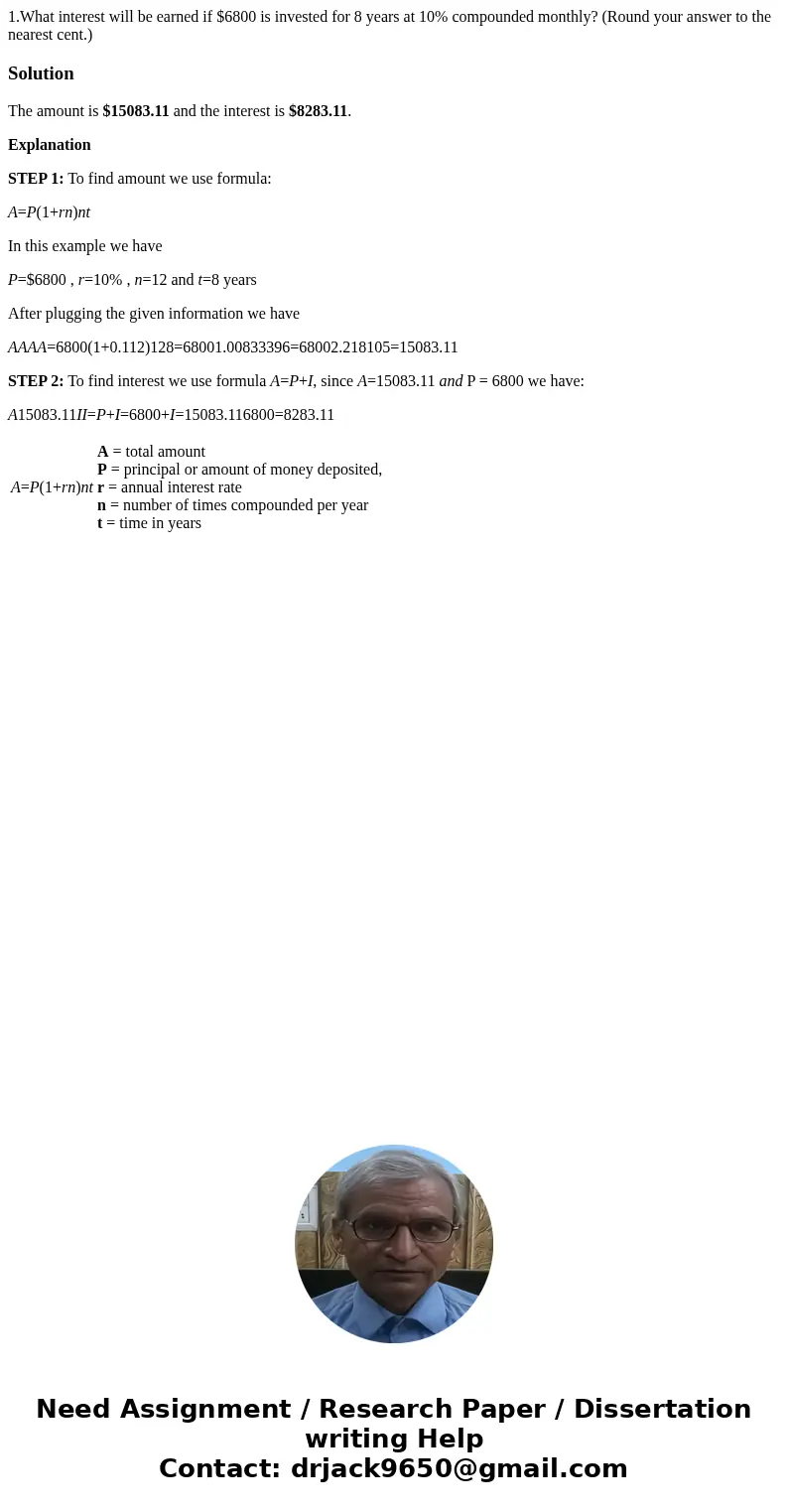 1.What interest will be earned if $6800 is invested for 8 years at 10% compounded monthly? (Round your answer to the nearest cent.)SolutionThe amount is $15083.