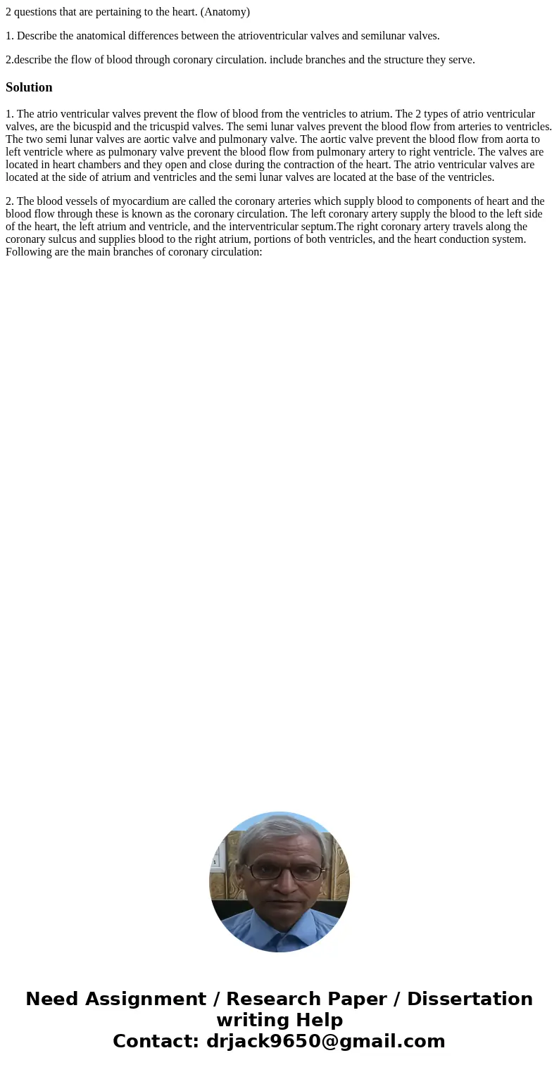 2 questions that are pertaining to the heart. (Anatomy) 1. Describe the anatomical differences between the atrioventricular valves and semilunar valves. 2.descr 2 questions that are pertaining to the heart. (Anatomy) 1. Describe the anatomical differences between the atrioventricular valves and semilunar valves. 2.descr