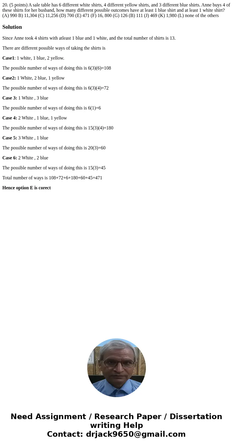 20. (5 points) A sale table has 6 different white shirts, 4 different yellow shirts, and 3 different blue shirts. Anne buys 4 of these shirts for her busband,   20. (5 points) A sale table has 6 different white shirts, 4 different yellow shirts, and 3 different blue shirts. Anne buys 4 of these shirts for her busband,