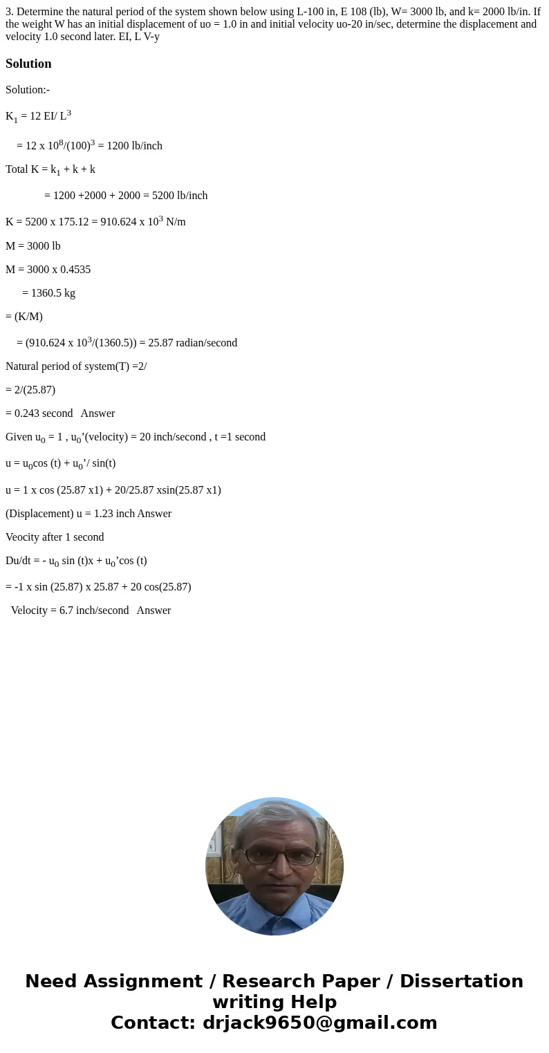  3. Determine the natural period of the system shown below using L-100 in, E 108 (lb), W= 3000 lb, and k= 2000 lb/in. If the weight W has an initial displacemen