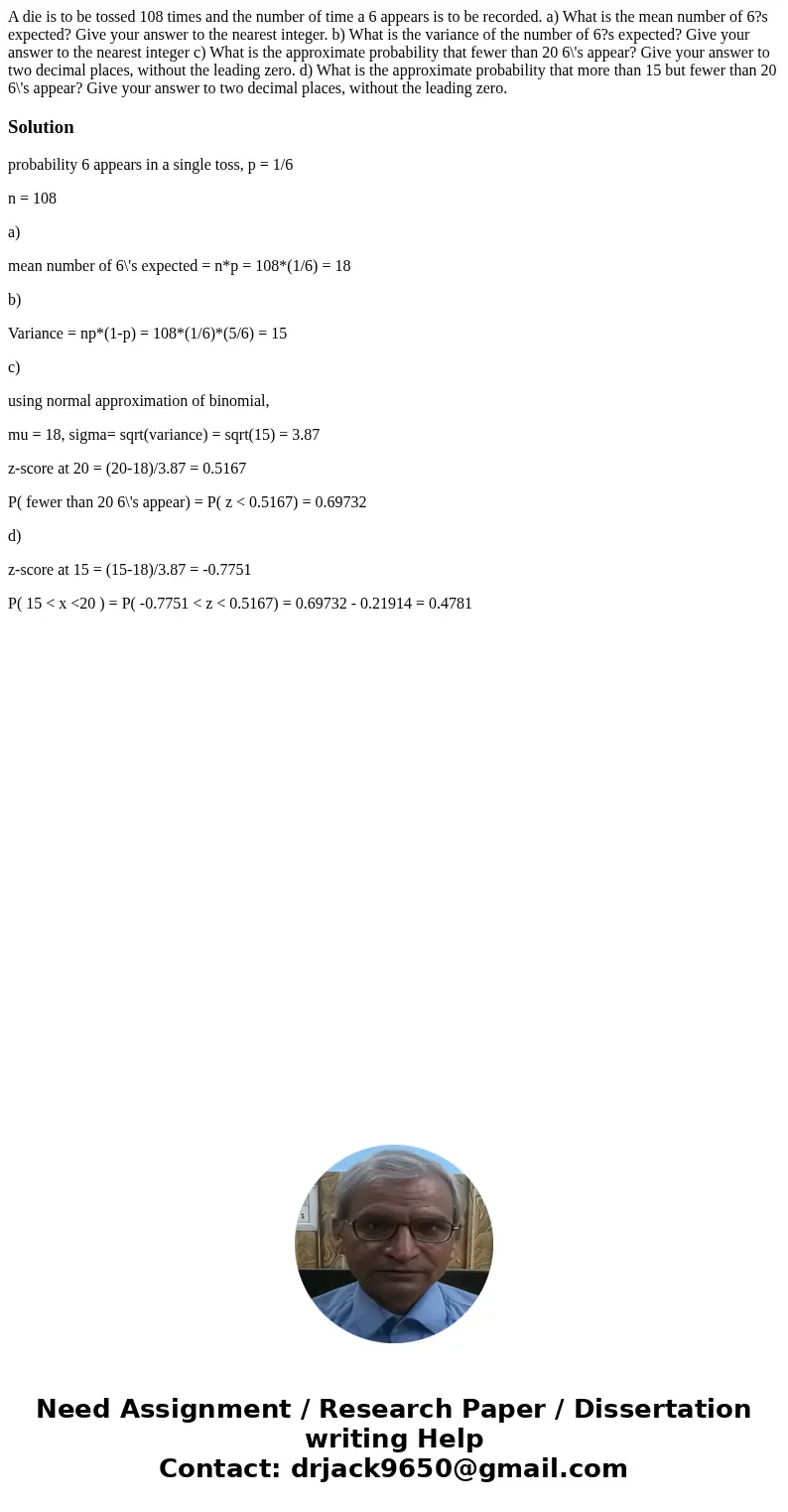  A die is to be tossed 108 times and the number of time a 6 appears is to be recorded. a) What is the mean number of 6?s expected? Give your answer to the neare
