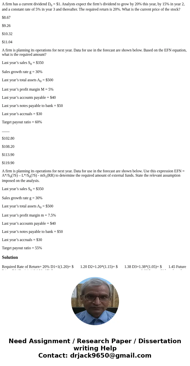 A firm has a current dividend D0 = $1. Analysts expect the firm’s dividend to grow by 20% this year, by 15% in year 2, and a constant rate of 5% in year 3 and t