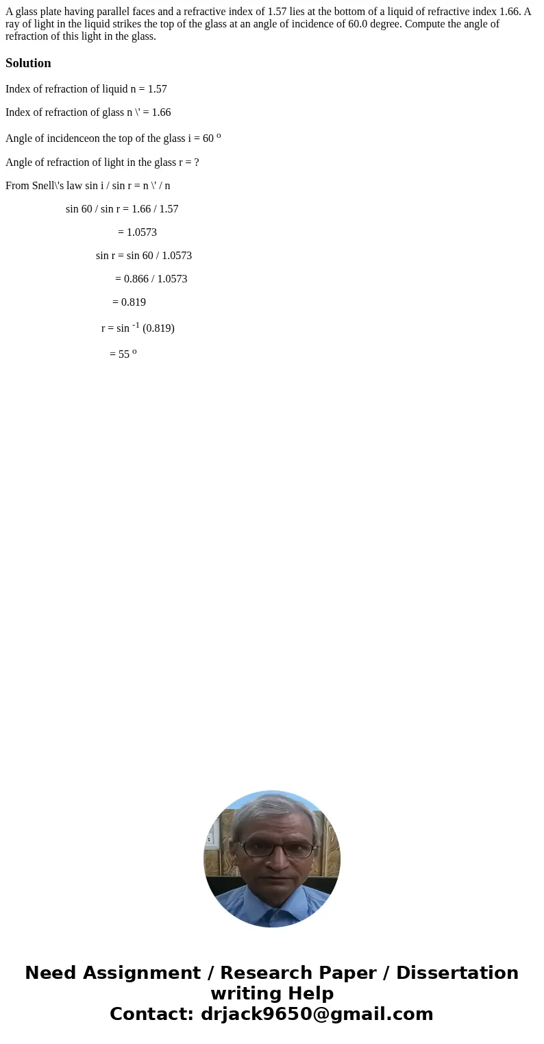 A glass plate having parallel faces and a refractive index of 1.57 lies at the bottom of a liquid of refractive index 1.66. A ray of light in the liquid strike  A glass plate having parallel faces and a refractive index of 1.57 lies at the bottom of a liquid of refractive index 1.66. A ray of light in the liquid strike