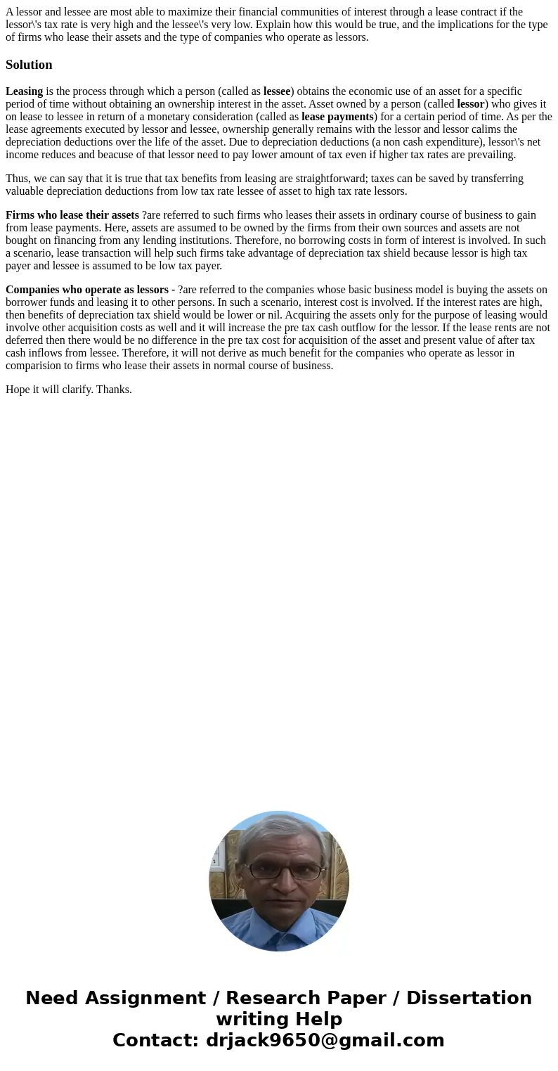 A lessor and lessee are most able to maximize their financial communities of interest through a lease contract if the lessor\'s tax rate is very high and the le
