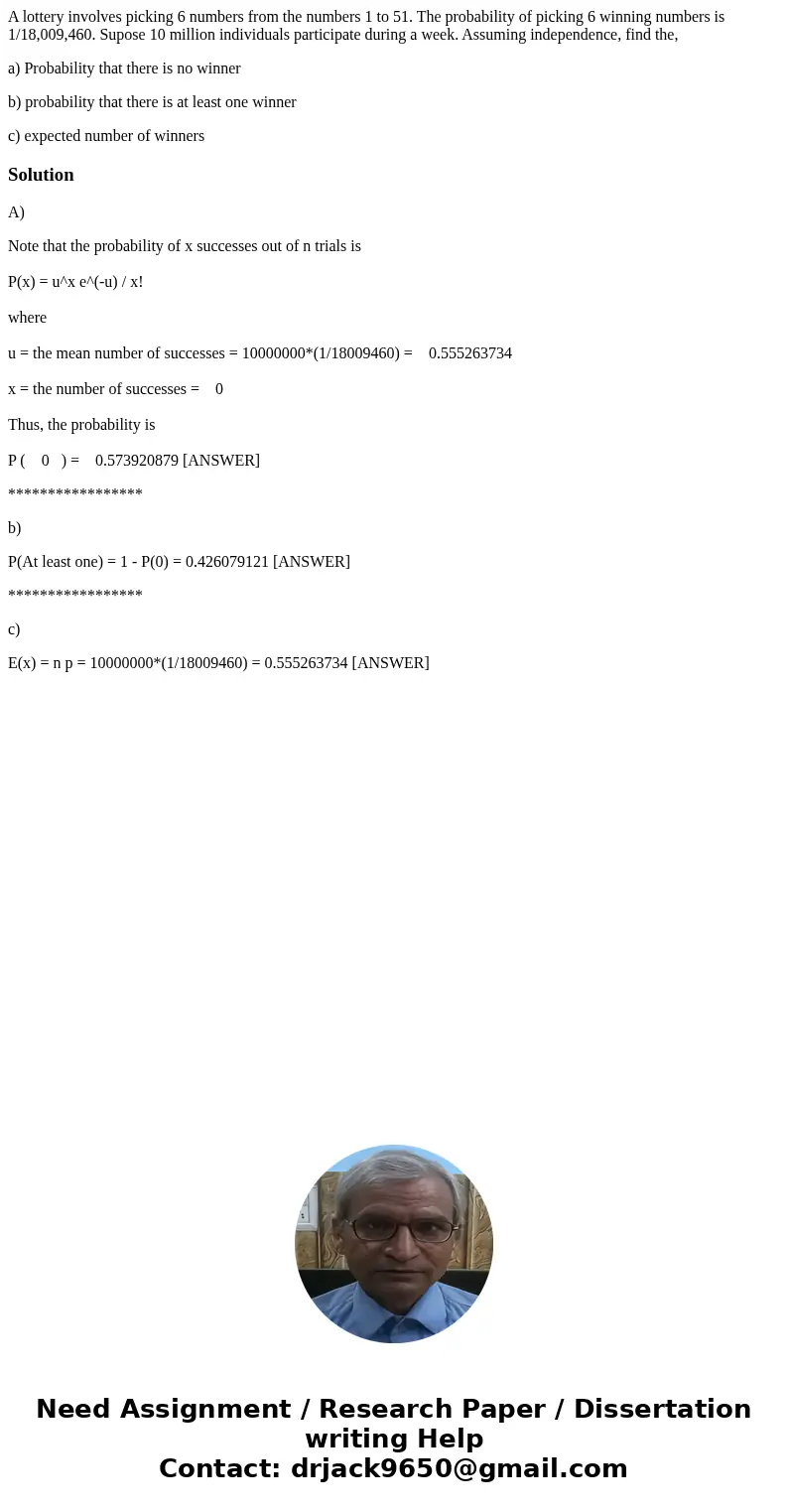 A lottery involves picking 6 numbers from the numbers 1 to 51. The probability of picking 6 winning numbers is 1/18,009,460. Supose 10 million individuals parti A lottery involves picking 6 numbers from the numbers 1 to 51. The probability of picking 6 winning numbers is 1/18,009,460. Supose 10 million individuals parti