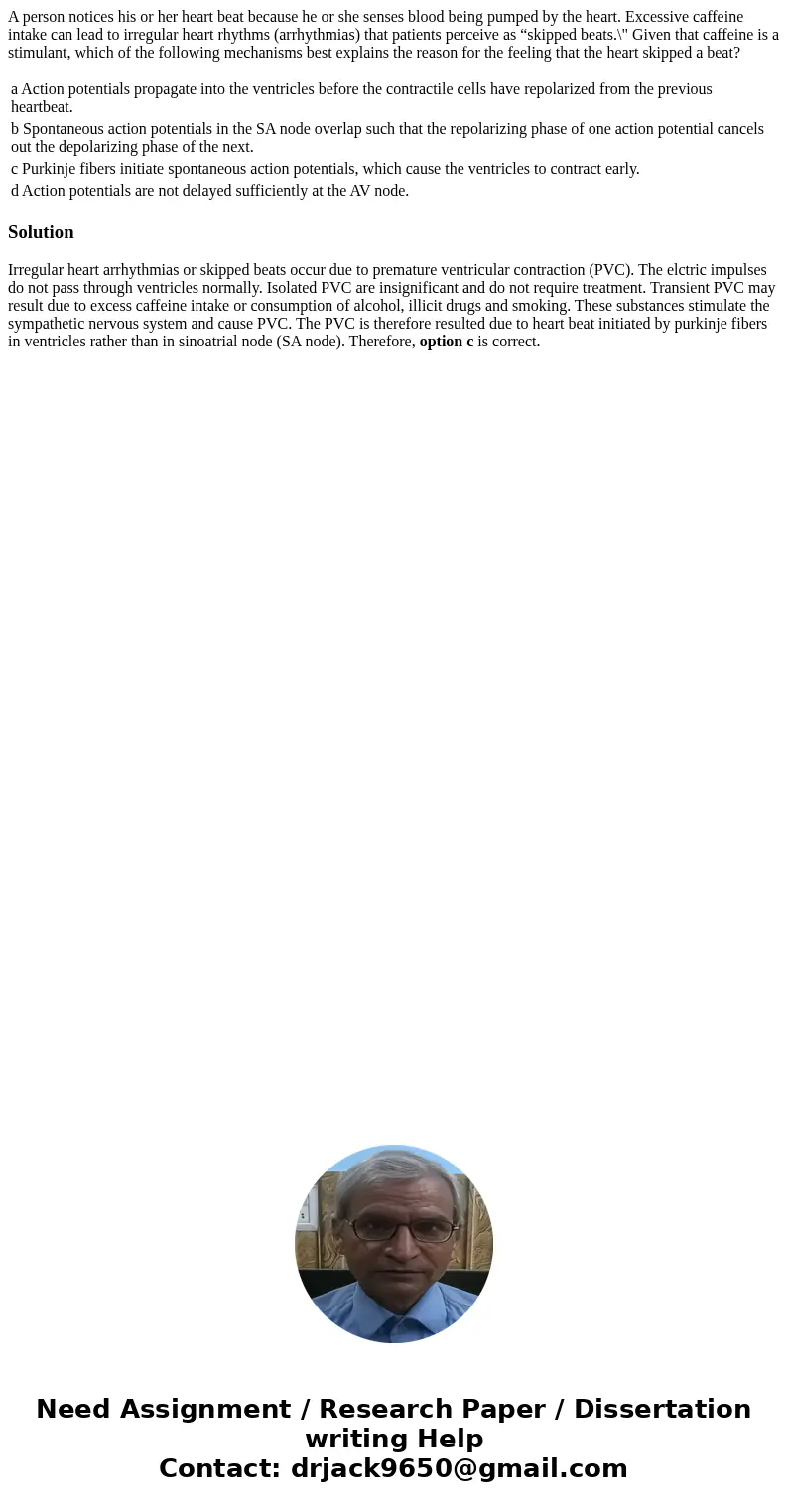 A person notices his or her heart beat because he or she senses blood being pumped by the heart. Excessive caffeine intake can lead to irregular heart rhythms ( A person notices his or her heart beat because he or she senses blood being pumped by the heart. Excessive caffeine intake can lead to irregular heart rhythms (