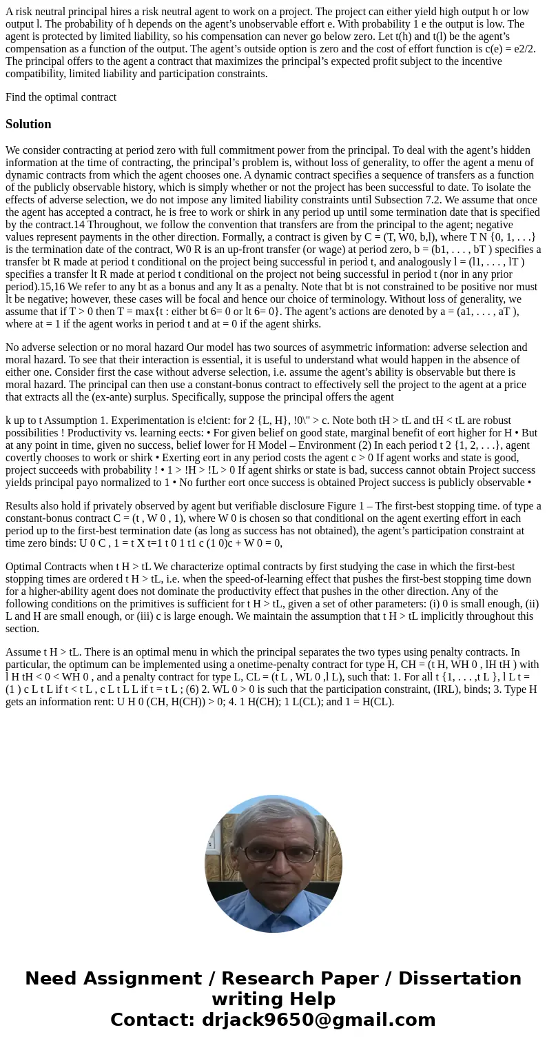 A risk neutral principal hires a risk neutral agent to work on a project. The project can either yield high output h or low output l. The probability of h depen A risk neutral principal hires a risk neutral agent to work on a project. The project can either yield high output h or low output l. The probability of h depen