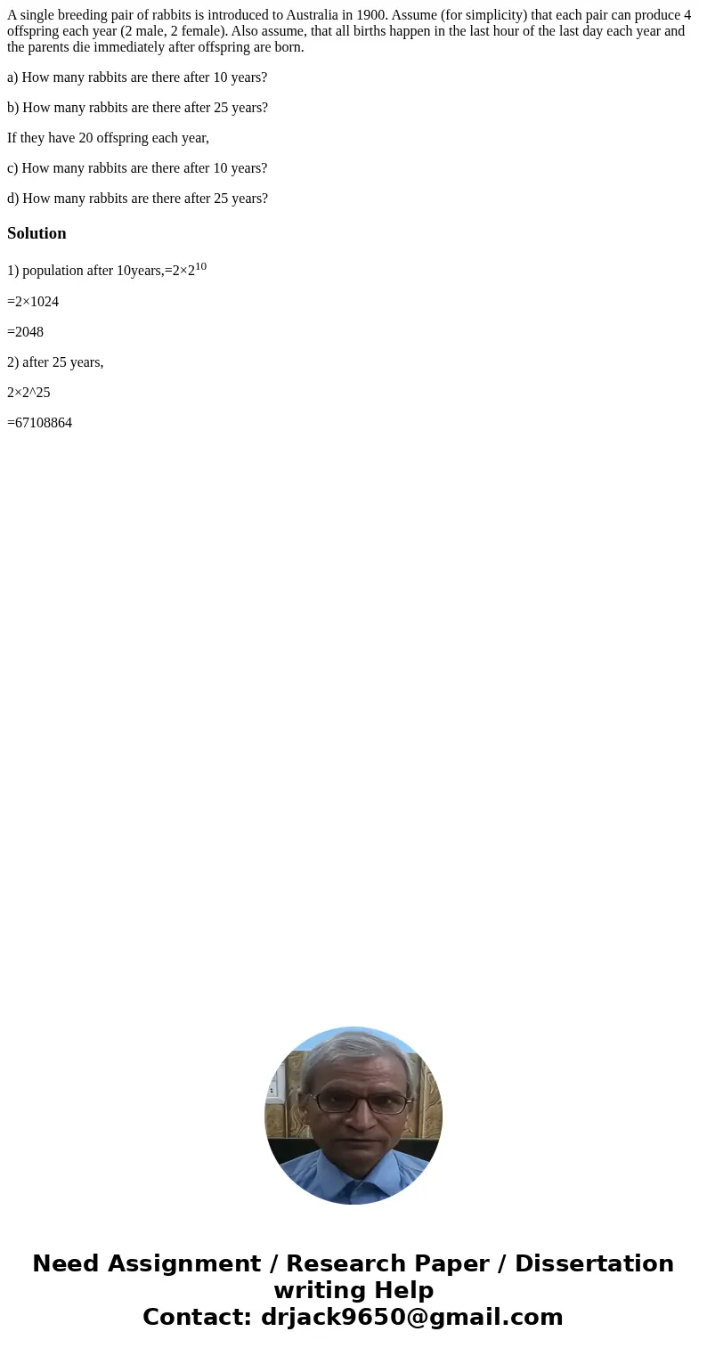 A single breeding pair of rabbits is introduced to Australia in 1900. Assume (for simplicity) that each pair can produce 4 offspring each year (2 male, 2 female A single breeding pair of rabbits is introduced to Australia in 1900. Assume (for simplicity) that each pair can produce 4 offspring each year (2 male, 2 female