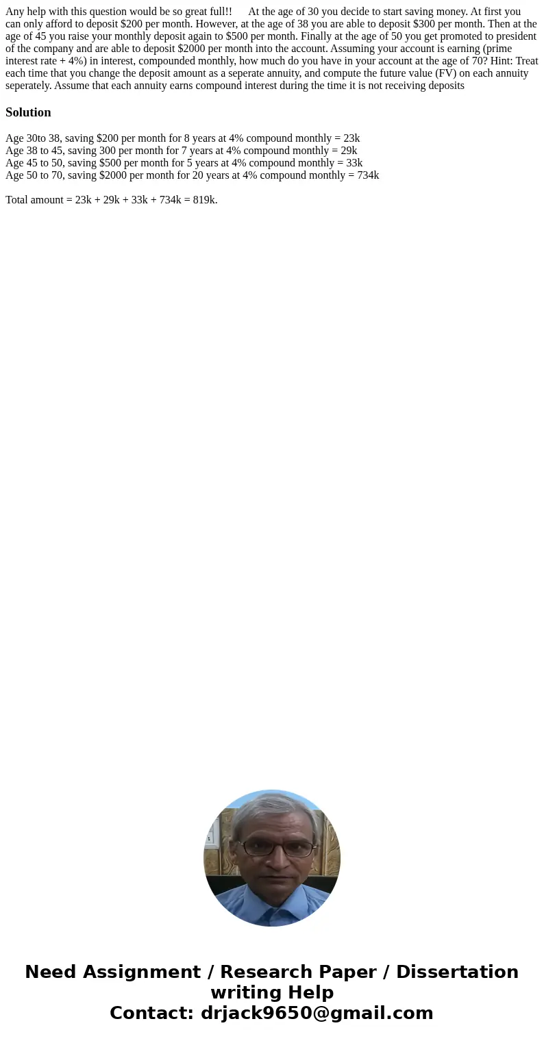 Any help with this question would be so great full!! At the age of 30 you decide to start saving money. At first you can only afford to deposit $200 per month.  Any help with this question would be so great full!! At the age of 30 you decide to start saving money. At first you can only afford to deposit $200 per month.
