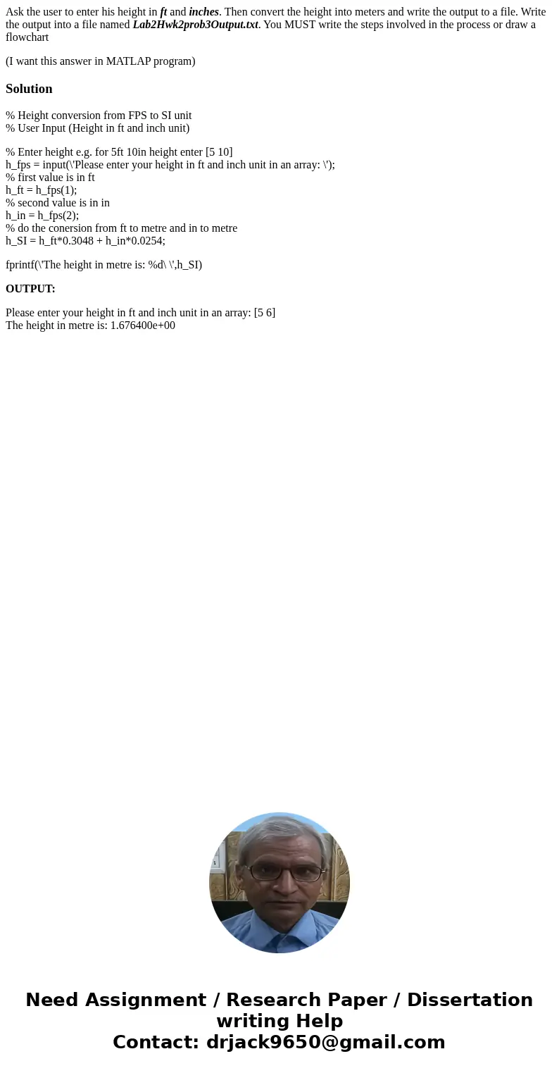 Ask the user to enter his height in ft and inches. Then convert the height into meters and write the output to a file. Write the output into a file named Lab2Hw Ask the user to enter his height in ft and inches. Then convert the height into meters and write the output to a file. Write the output into a file named Lab2Hw