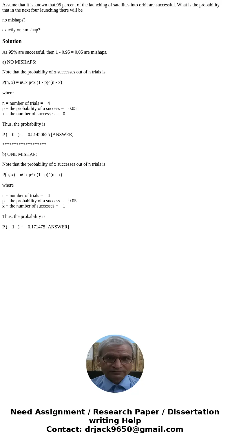 Assume that it is known that 95 percent of the launching of satellites into orbit are successful. What is the probability that in the next four launching there  Assume that it is known that 95 percent of the launching of satellites into orbit are successful. What is the probability that in the next four launching there