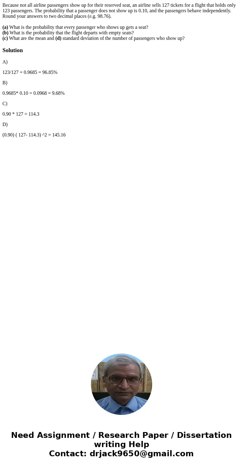 Because not all airline passengers show up for their reserved seat, an airline sells 127 tickets for a flight that holds only 123 passengers. The probability th Because not all airline passengers show up for their reserved seat, an airline sells 127 tickets for a flight that holds only 123 passengers. The probability th
