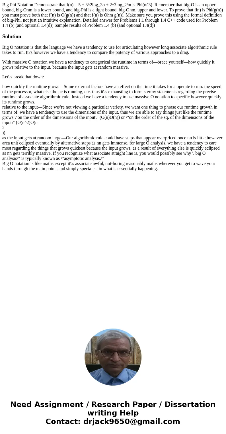 Big Phi Notation Demonstrate that f(n) = 5 + 3^2log_3n + 2^3log_2^n is Phi(n^3). Remember that big-O is an upper bound, big-Ohm is a lower bound, and big-Phi i Big Phi Notation Demonstrate that f(n) = 5 + 3^2log_3n + 2^3log_2^n is Phi(n^3). Remember that big-O is an upper bound, big-Ohm is a lower bound, and big-Phi i