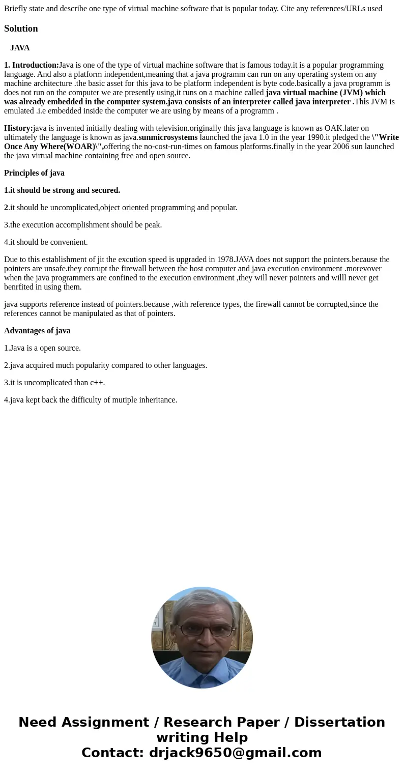 Briefly state and describe one type of virtual machine software that is popular today. Cite any references/URLs usedSolution JAVA 1. Introduction:Java is one of Briefly state and describe one type of virtual machine software that is popular today. Cite any references/URLs usedSolution JAVA 1. Introduction:Java is one of