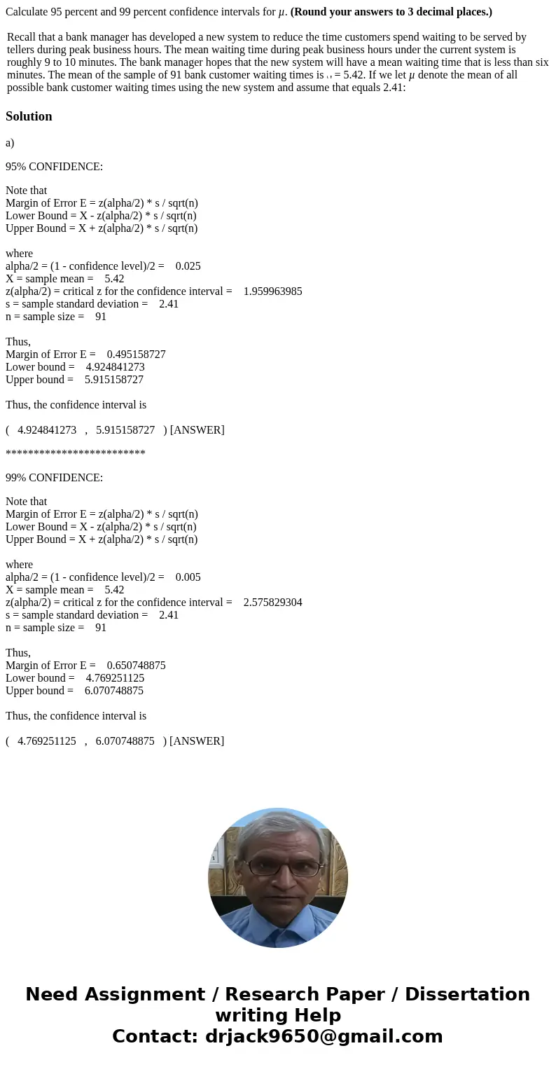 Calculate 95 percent and 99 percent confidence intervals for µ. (Round your answers to 3 decimal places.) Recall that a bank manager has developed a new system  Calculate 95 percent and 99 percent confidence intervals for µ. (Round your answers to 3 decimal places.) Recall that a bank manager has developed a new system