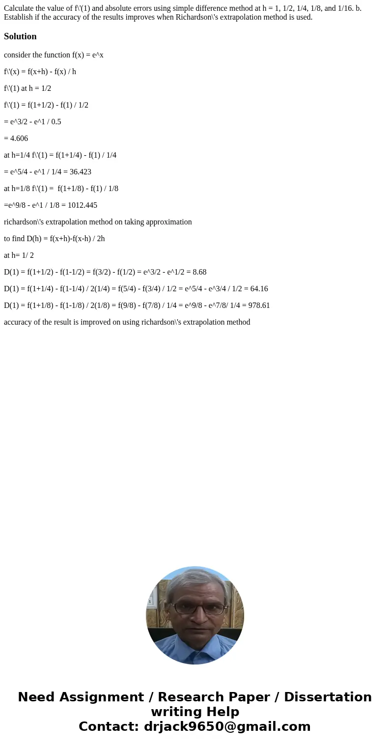 Calculate the value of f\'(1) and absolute errors using simple difference method at h = 1, 1/2, 1/4, 1/8, and 1/16. b. Establish if the accuracy of the results  Calculate the value of f\'(1) and absolute errors using simple difference method at h = 1, 1/2, 1/4, 1/8, and 1/16. b. Establish if the accuracy of the results