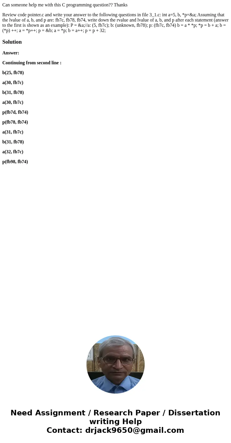 Can someone help me with this C programming question?? Thanks Review code pointer.c and write your answer to the following questions in file 3_1.c: int a=5, b,  Can someone help me with this C programming question?? Thanks Review code pointer.c and write your answer to the following questions in file 3_1.c: int a=5, b,