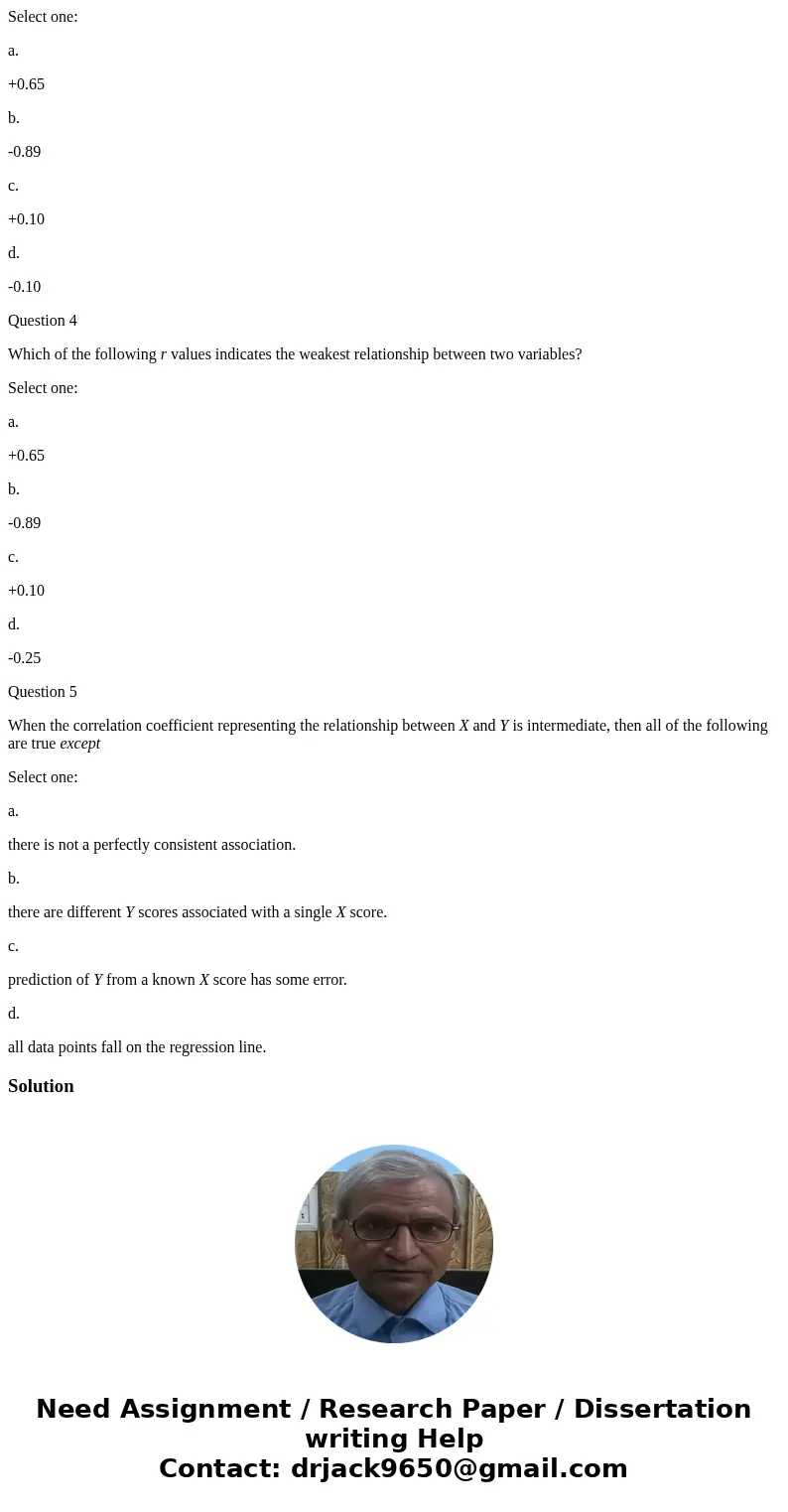 Choose the single best answer: If you have a Pearson correlation coefficient of .30, what is the proportion of variance accounted for? Select one: a. .09 b. .90 Choose the single best answer: If you have a Pearson correlation coefficient of .30, what is the proportion of variance accounted for? Select one: a. .09 b. .90