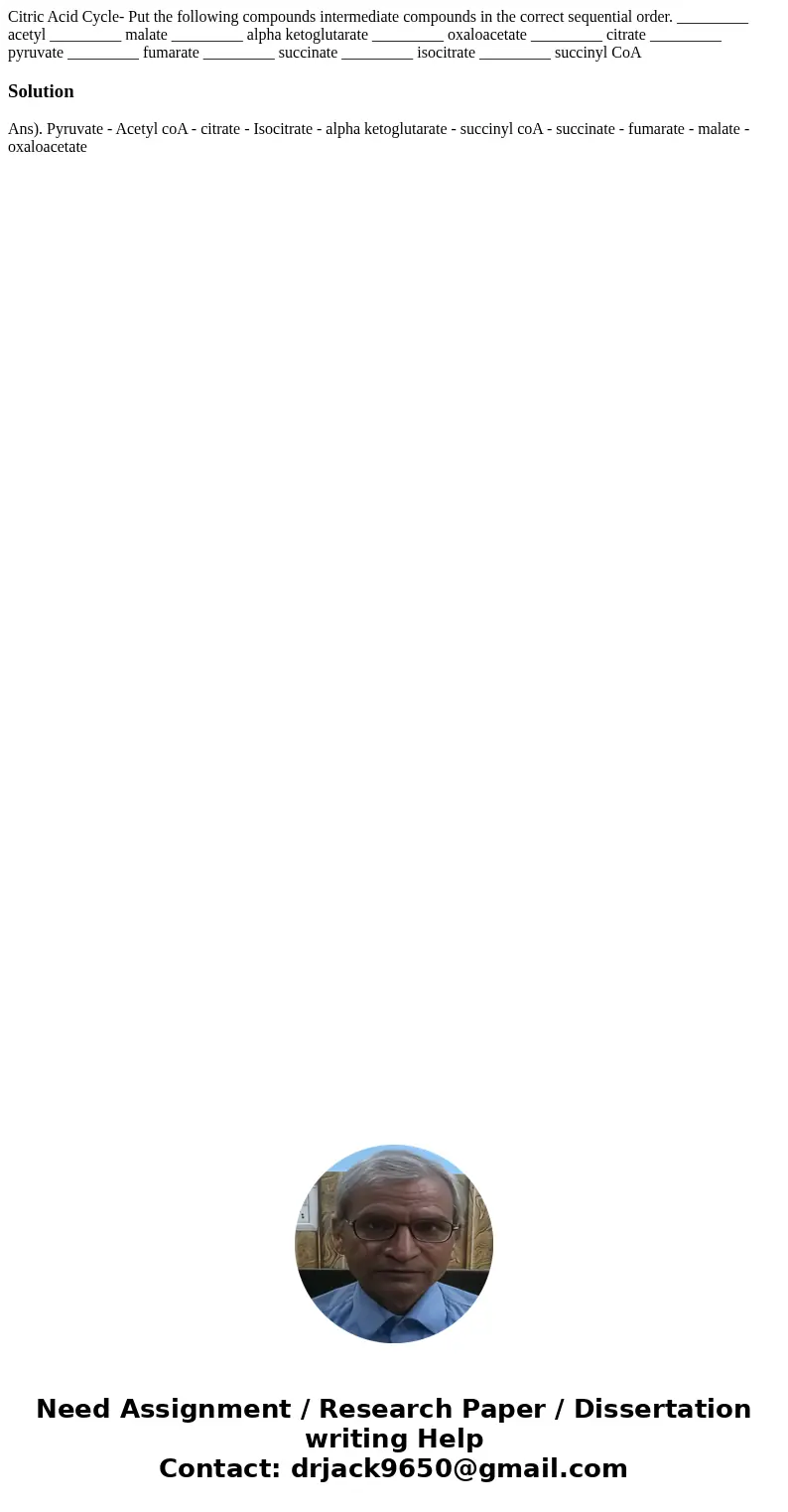 Citric Acid Cycle- Put the following compounds intermediate compounds in the correct sequential order. _________ acetyl _________ malate _________ alpha ketogl  Citric Acid Cycle- Put the following compounds intermediate compounds in the correct sequential order. _________ acetyl _________ malate _________ alpha ketogl