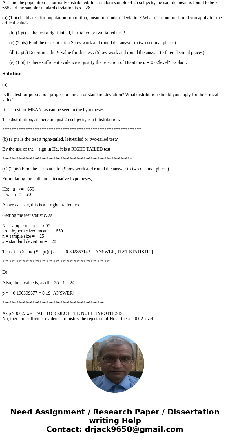 Consider the hypothesis test given by Ho: = 650 Ha: > 650 Assume the population is normally distributed. In a random sample of 25 subjects, the sample mean i Consider the hypothesis test given by Ho: = 650 Ha: > 650 Assume the population is normally distributed. In a random sample of 25 subjects, the sample mean i