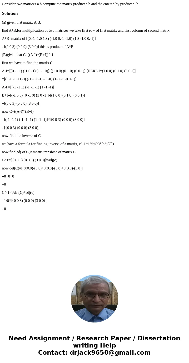 Consider two matrices a b compute the matrix product a b and the entered by product a. bSolution(a) given that matrix A,B. find A*B,for multiplication of two m  Consider two matrices a b compute the matrix product a b and the entered by product a. bSolution(a) given that matrix A,B. find A*B,for multiplication of two m