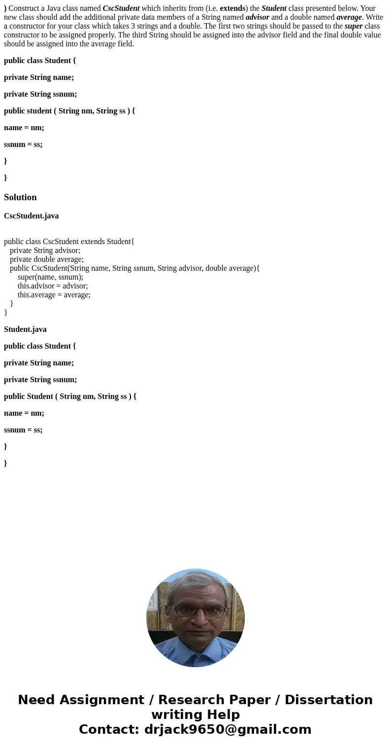 ) Construct a Java class named CscStudent which inherits from (i.e. extends) the Student class presented below. Your new class should add the additional private ) Construct a Java class named CscStudent which inherits from (i.e. extends) the Student class presented below. Your new class should add the additional private