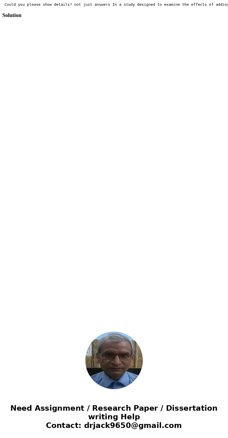  Could you please show details? not just answers In a study designed to examine the effects of adding oats to the typical American diet, individuals were random