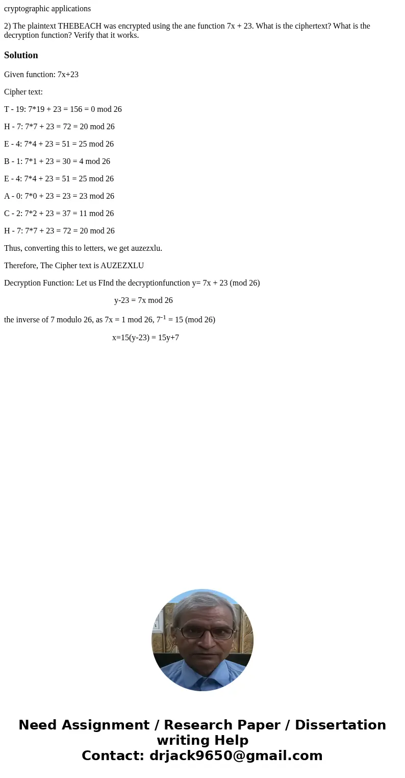 cryptographic applications 2) The plaintext THEBEACH was encrypted using the ane function 7x + 23. What is the ciphertext? What is the decryption function? Veri cryptographic applications 2) The plaintext THEBEACH was encrypted using the ane function 7x + 23. What is the ciphertext? What is the decryption function? Veri