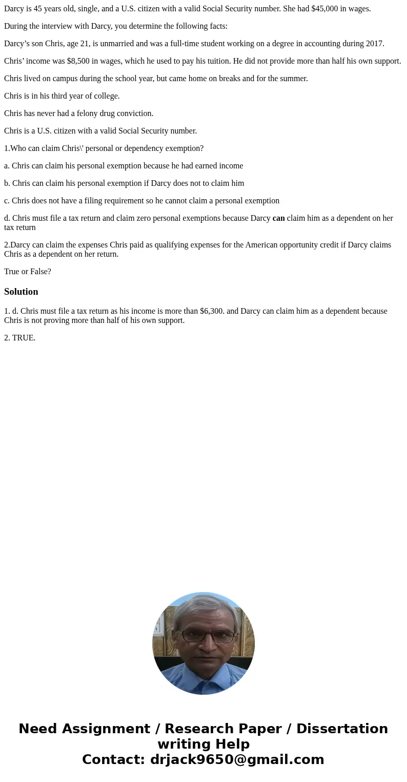 Darcy is 45 years old, single, and a U.S. citizen with a valid Social Security number. She had $45,000 in wages. During the interview with Darcy, you determine  Darcy is 45 years old, single, and a U.S. citizen with a valid Social Security number. She had $45,000 in wages. During the interview with Darcy, you determine