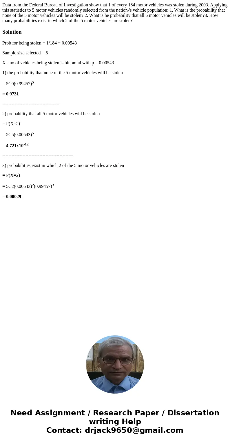 Data from the Federal Bureau of Investigation show that 1 of every 184 motor vehicles was stolen during 2003. Applying this statistics to 5 motor vehicles rando Data from the Federal Bureau of Investigation show that 1 of every 184 motor vehicles was stolen during 2003. Applying this statistics to 5 motor vehicles rando
