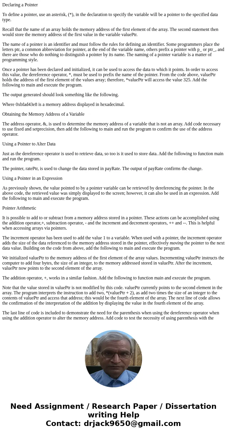 Declaring a Pointer To define a pointer, use an asterisk, (*), in the declaration to specify the variable will be a pointer to the specified data type. Recall t Declaring a Pointer To define a pointer, use an asterisk, (*), in the declaration to specify the variable will be a pointer to the specified data type. Recall t