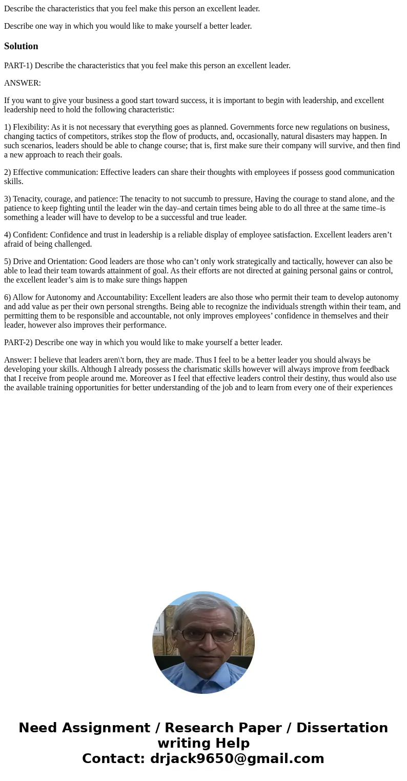 Describe the characteristics that you feel make this person an excellent leader. Describe one way in which you would like to make yourself a better leader.Solut Describe the characteristics that you feel make this person an excellent leader. Describe one way in which you would like to make yourself a better leader.Solut
