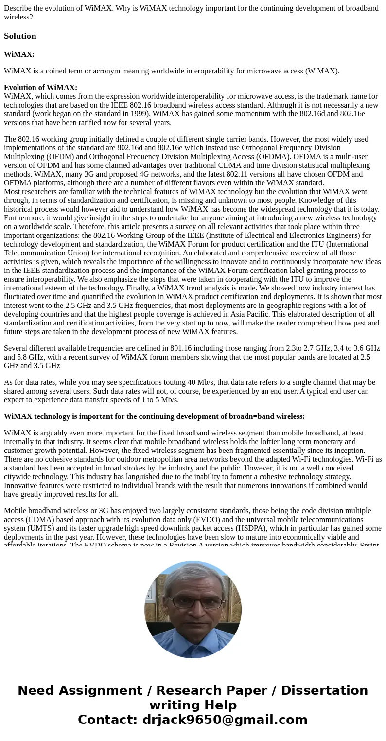 Describe the evolution of WiMAX. Why is WiMAX technology important for the continuing development of broadband wireless?SolutionWiMAX: WiMAX is a coined term or Describe the evolution of WiMAX. Why is WiMAX technology important for the continuing development of broadband wireless?SolutionWiMAX: WiMAX is a coined term or