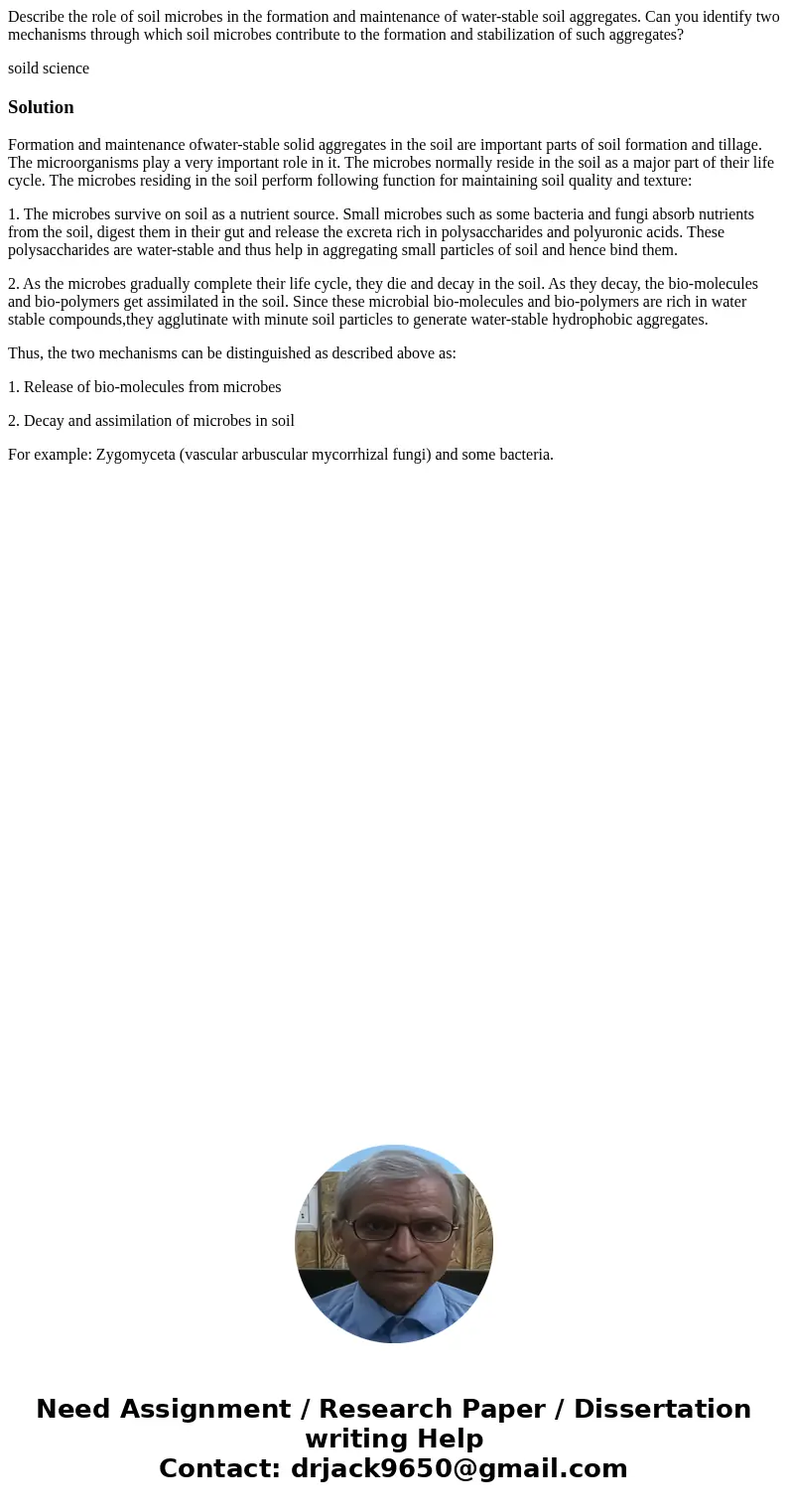 Describe the role of soil microbes in the formation and maintenance of water-stable soil aggregates. Can you identify two mechanisms through which soil microbes Describe the role of soil microbes in the formation and maintenance of water-stable soil aggregates. Can you identify two mechanisms through which soil microbes