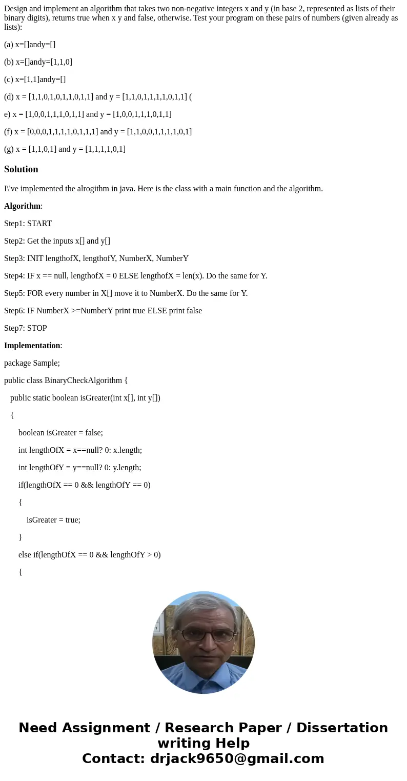 Design and implement an algorithm that takes two non-negative integers x and y (in base 2, represented as lists of their binary digits), returns true when x y a Design and implement an algorithm that takes two non-negative integers x and y (in base 2, represented as lists of their binary digits), returns true when x y a