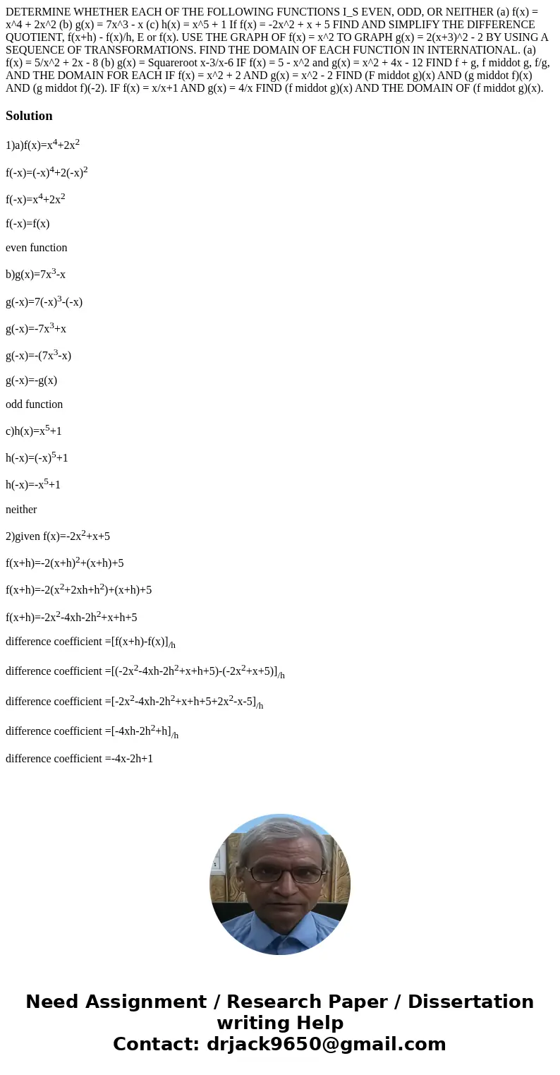 DETERMINE WHETHER EACH OF THE FOLLOWING FUNCTIONS I_S EVEN, ODD, OR NEITHER (a) f(x) = x^4 + 2x^2 (b) g(x) = 7x^3 - x (c) h(x) = x^5 + 1 If f(x) = -2x^2 + x +   DETERMINE WHETHER EACH OF THE FOLLOWING FUNCTIONS I_S EVEN, ODD, OR NEITHER (a) f(x) = x^4 + 2x^2 (b) g(x) = 7x^3 - x (c) h(x) = x^5 + 1 If f(x) = -2x^2 + x +