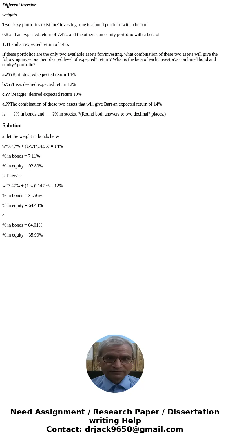 Different investor weights. Two risky portfolios exist for? investing: one is a bond portfolio with a beta of 0.8 and an expected return of 7.47., and the other